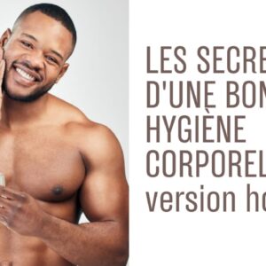 Les secrets d'une bonne hygiène corporelle : version homme