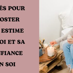 17 clés pour booster son estime de soi et sa confiance en soi