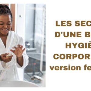 Les secrets d'une bonne hygiène corporelle : version femme